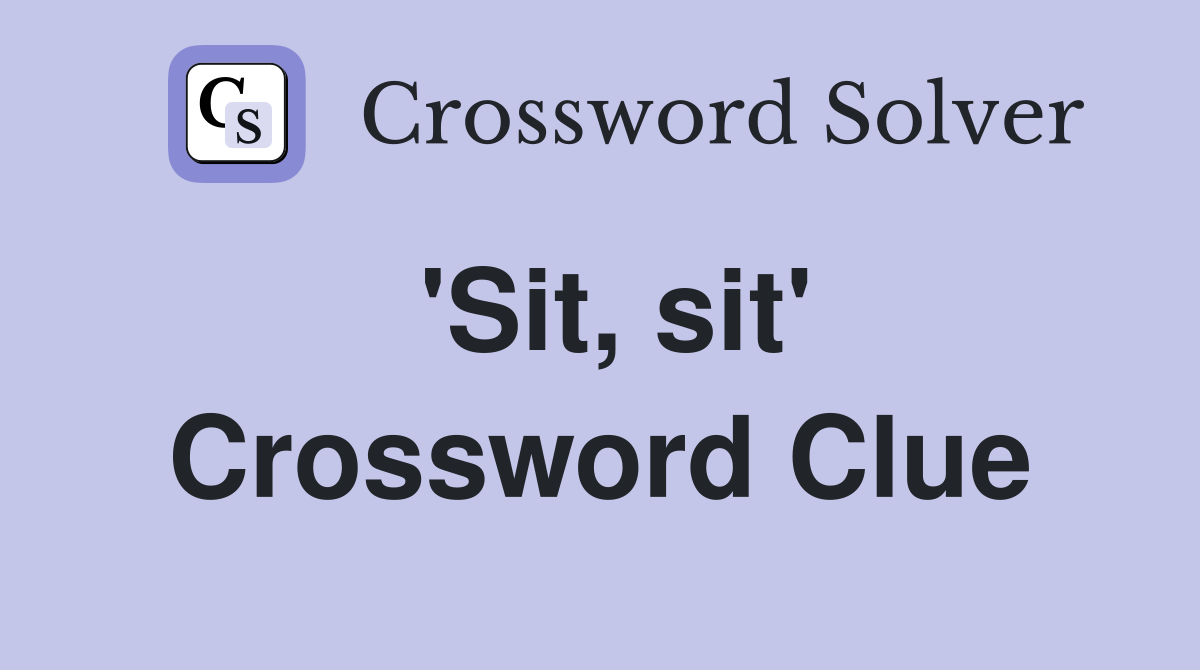 'Sit, sit' Crossword Clue