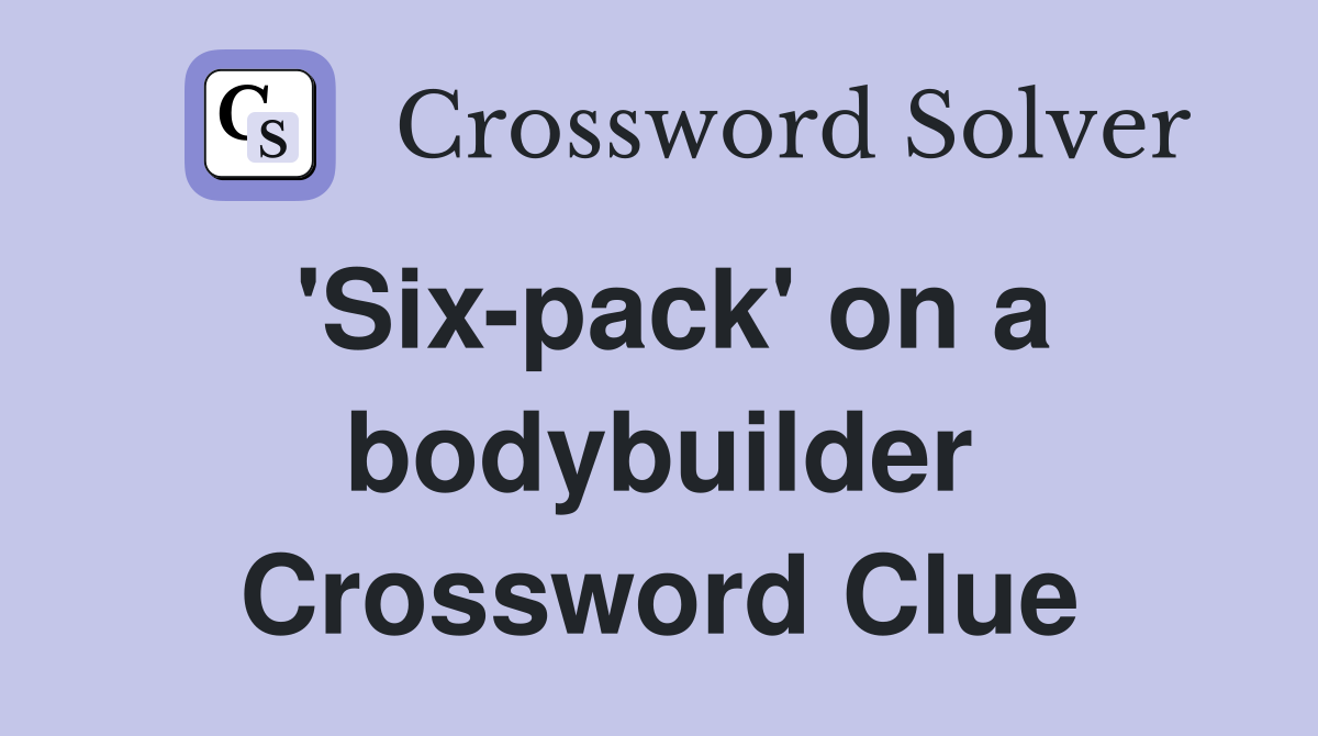 'Six-pack' on a bodybuilder Crossword Clue