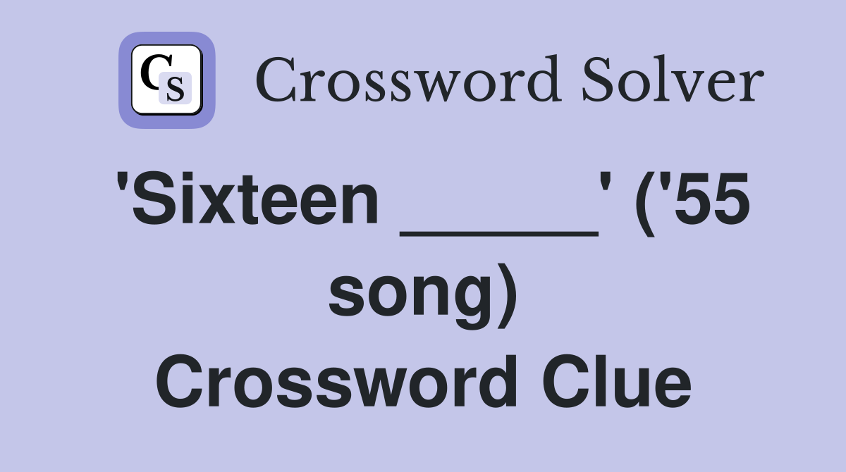 'Sixteen _____' ('55 song) Crossword Clue