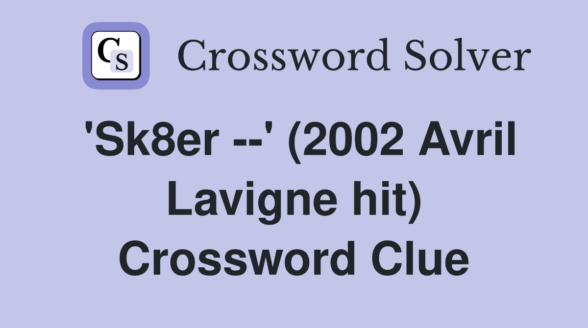 'Sk8er --' (2002 Avril Lavigne hit) - Crossword Clue Answers ...