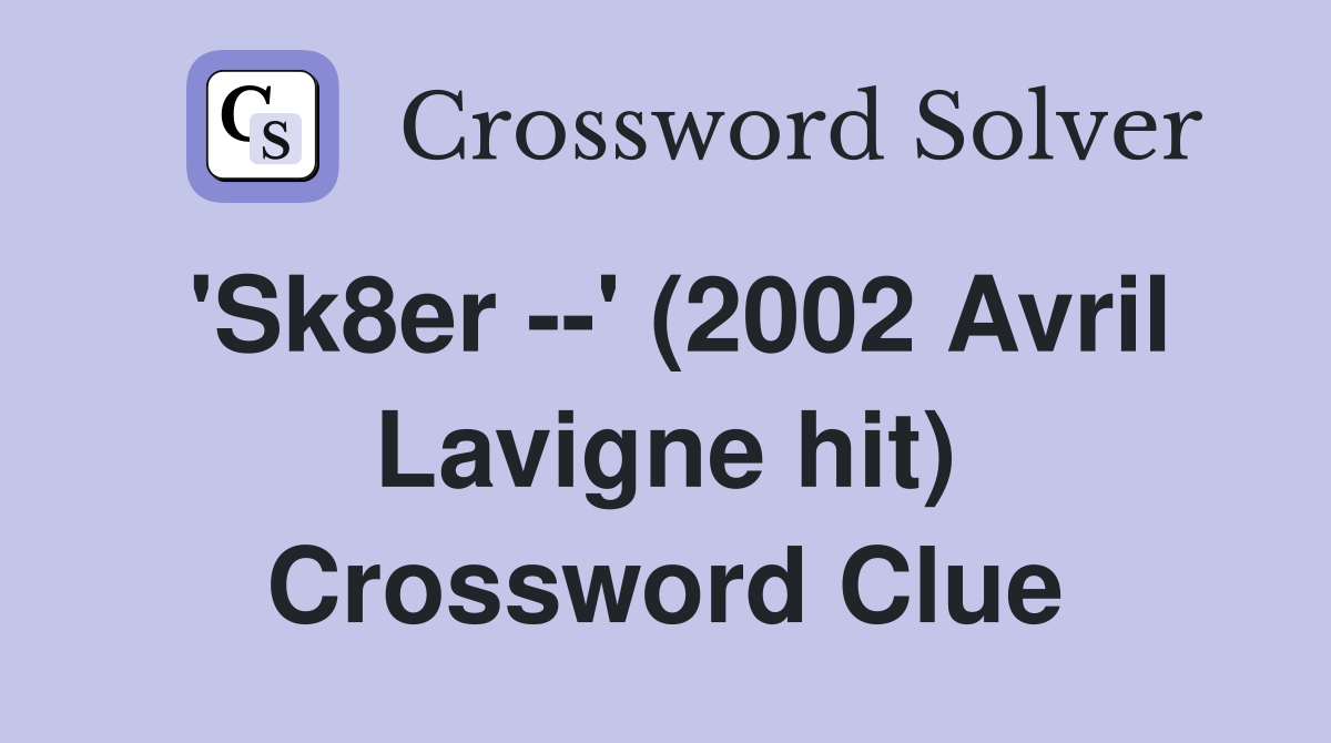 'Sk8er --' (2002 Avril Lavigne hit) Crossword Clue