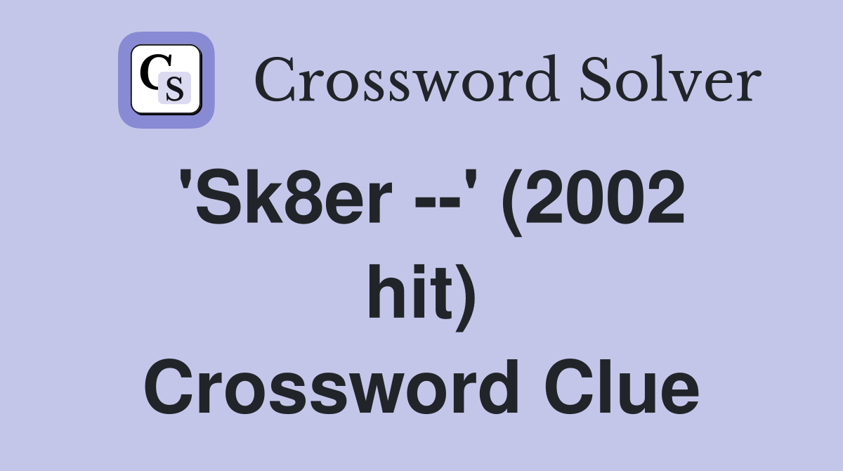 'Sk8er --' (2002 hit) Crossword Clue
