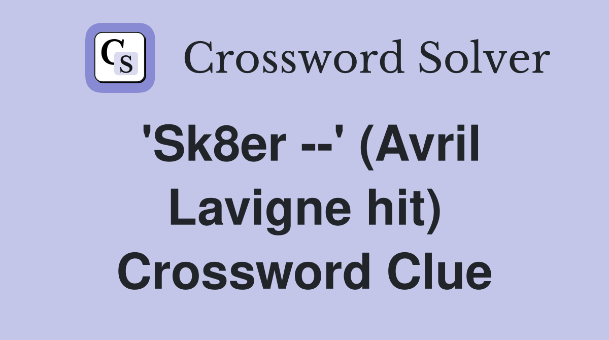 'Sk8er --' (Avril Lavigne hit) Crossword Clue