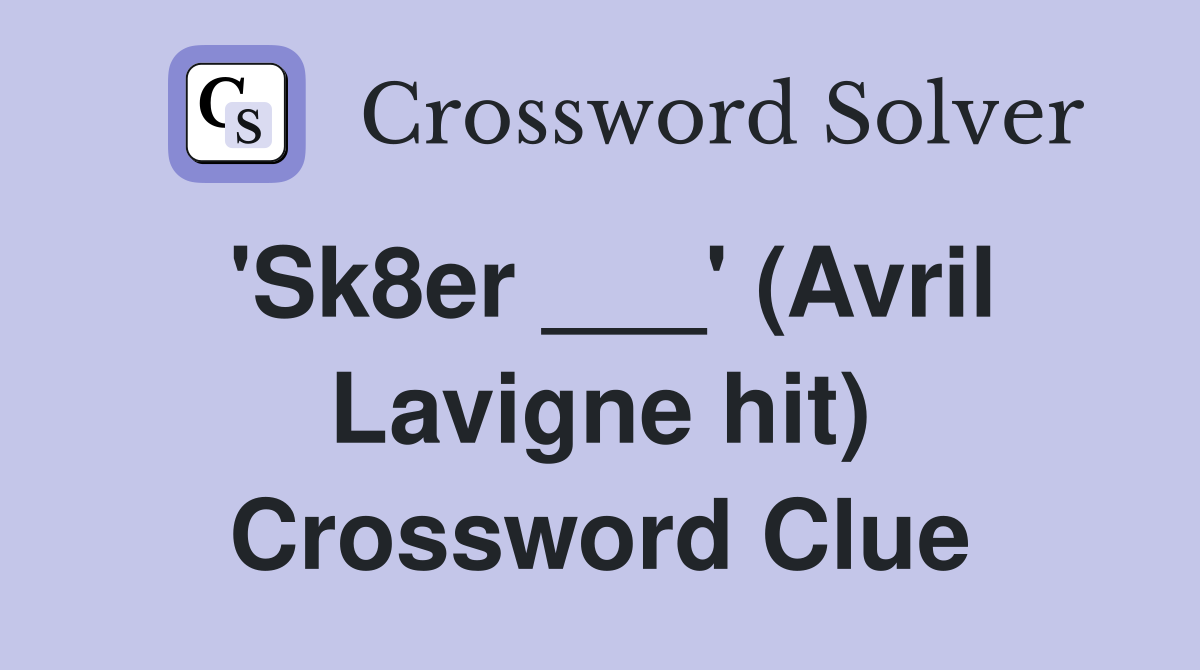 'Sk8er ___' (Avril Lavigne hit) Crossword Clue