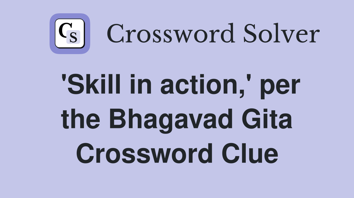 'Skill in action,' per the Bhagavad Gita Crossword Clue