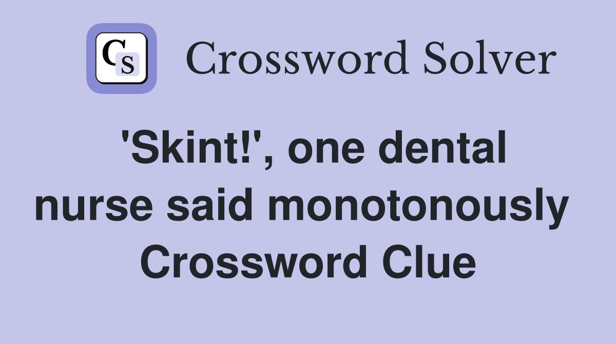 'Skint!', one dental nurse said monotonously  Crossword Clue