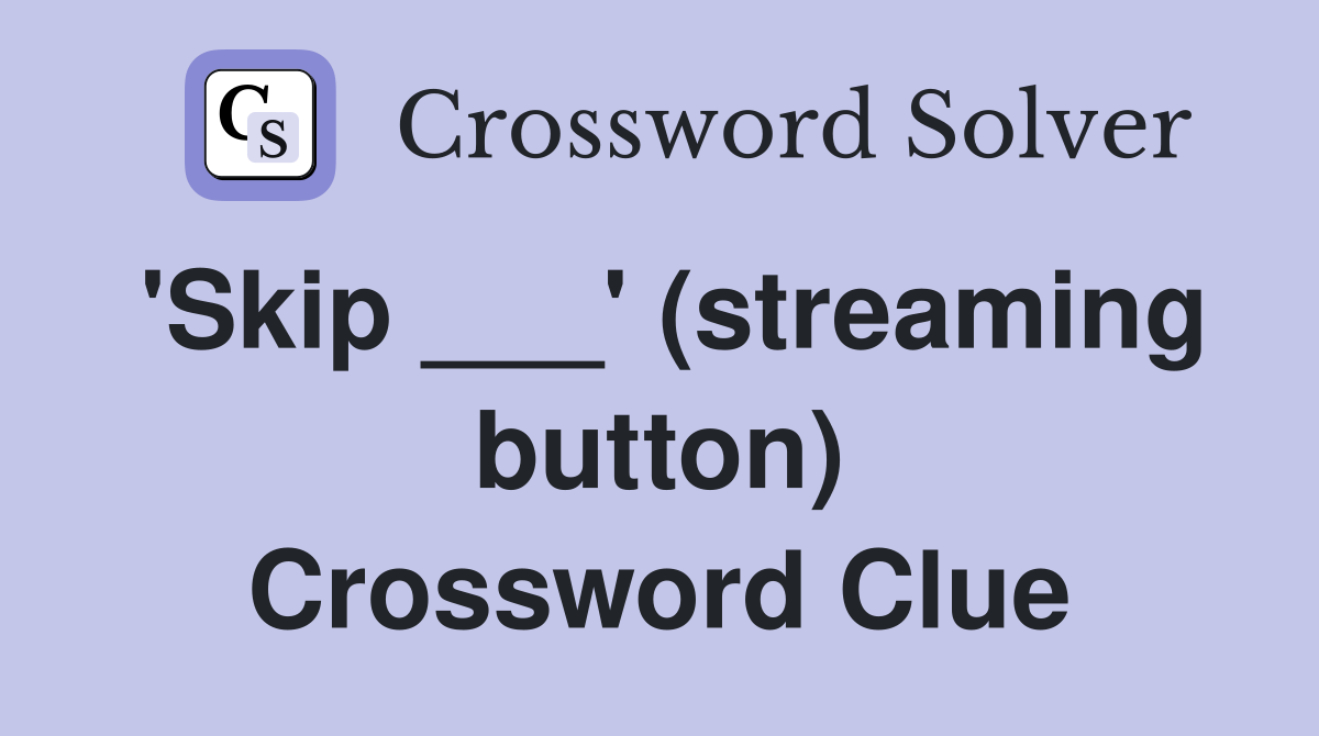 'Skip ___' (streaming button) Crossword Clue