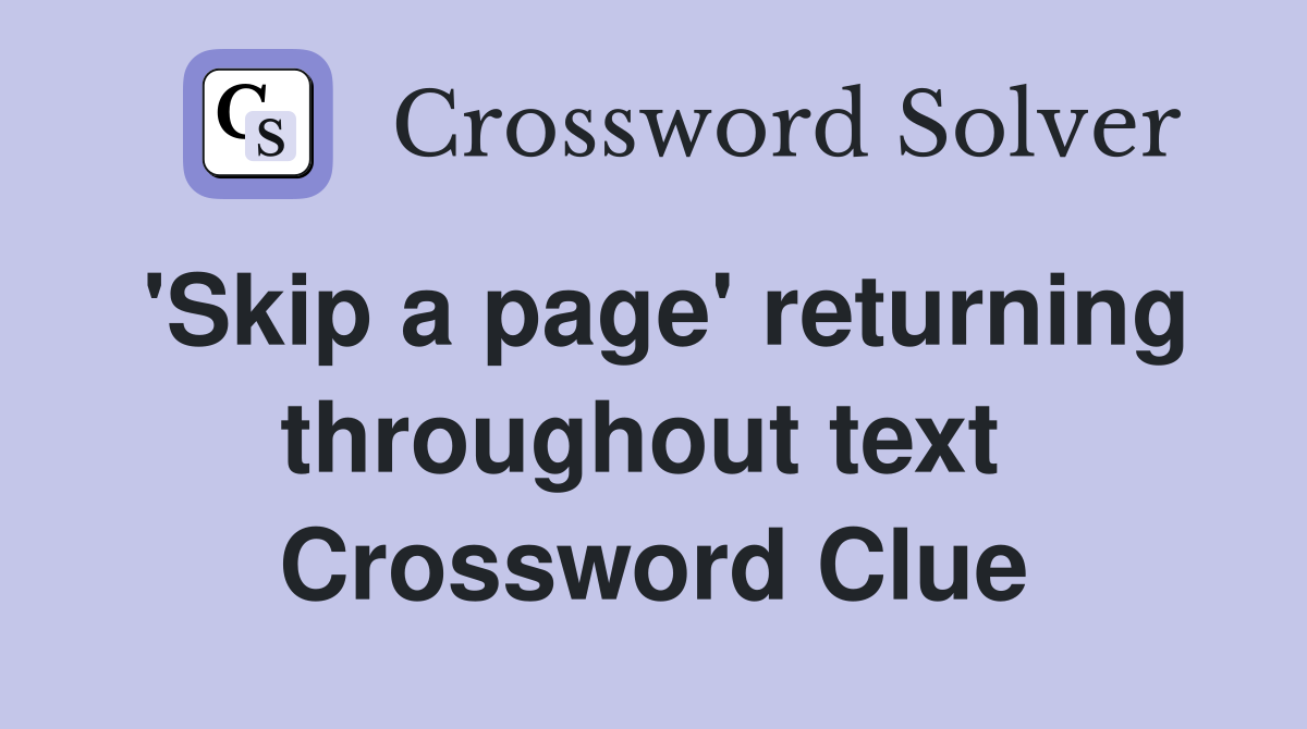 'Skip a page' returning throughout text  Crossword Clue