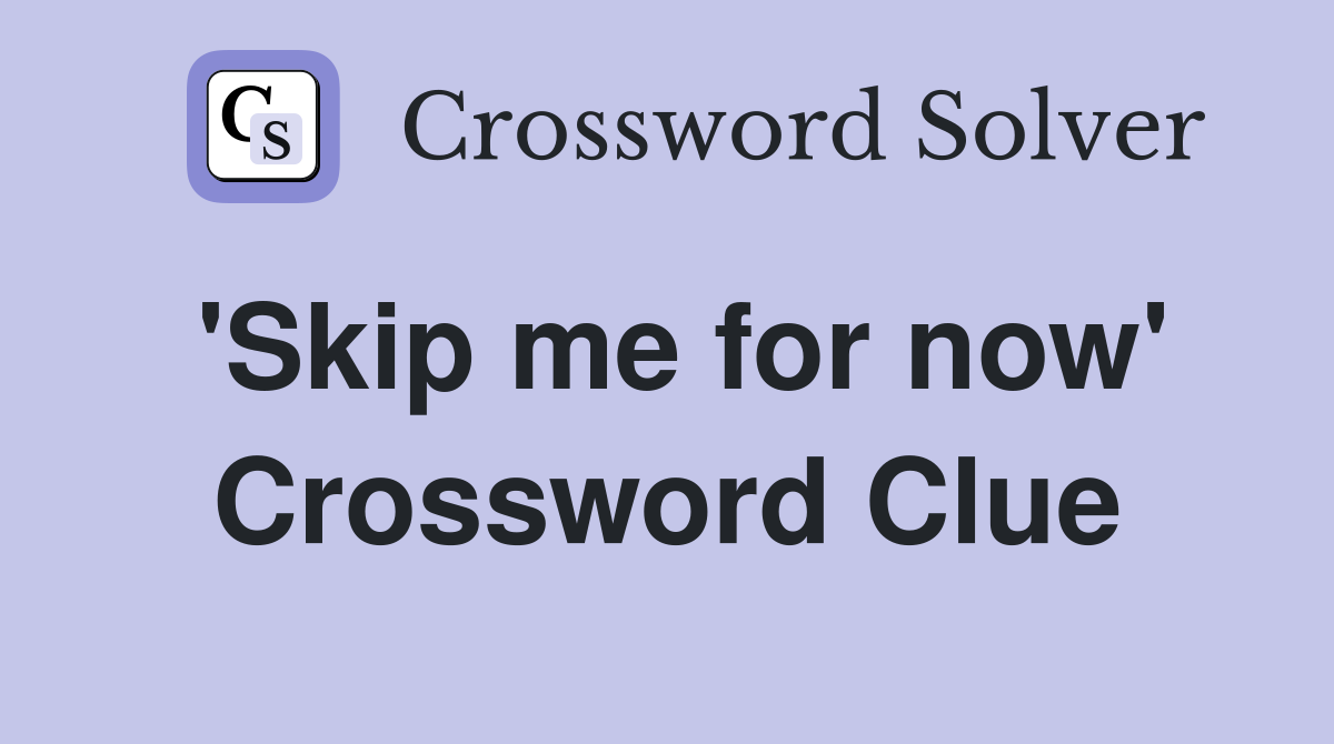 'Skip me for now' Crossword Clue