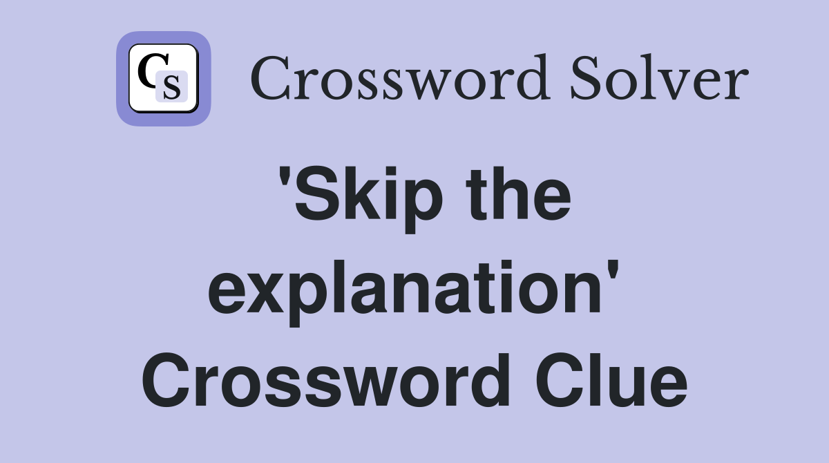'Skip the explanation' Crossword Clue