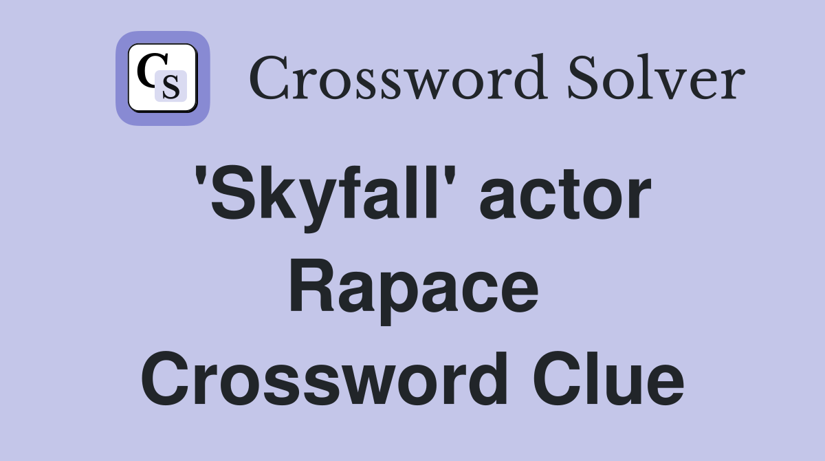 'Skyfall' actor Rapace Crossword Clue