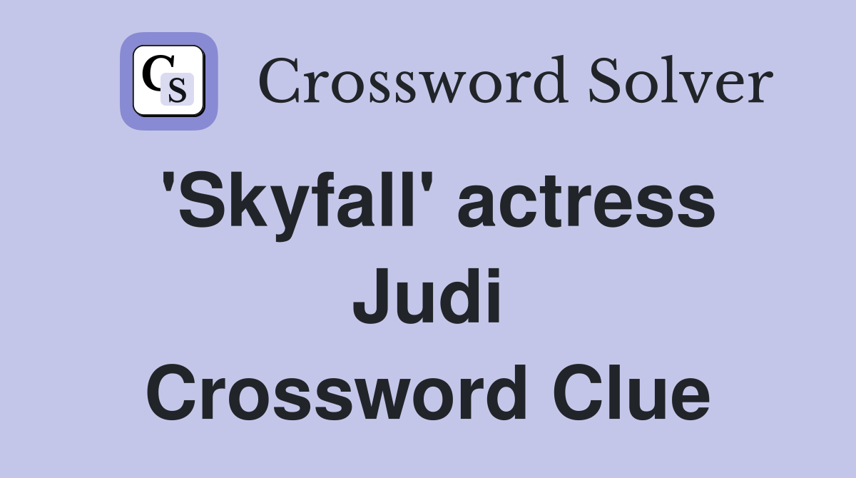 'Skyfall' actress Judi Crossword Clue