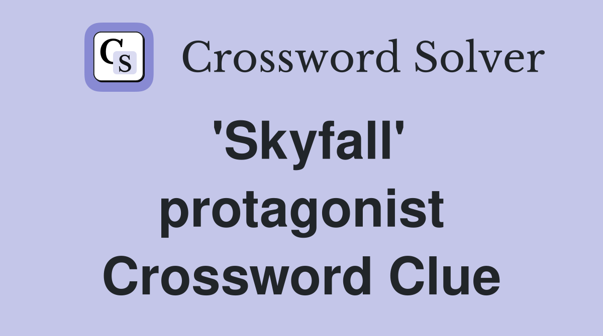 'Skyfall' protagonist Crossword Clue