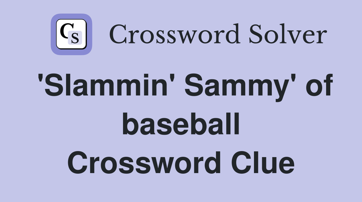 'Slammin' Sammy' of baseball Crossword Clue