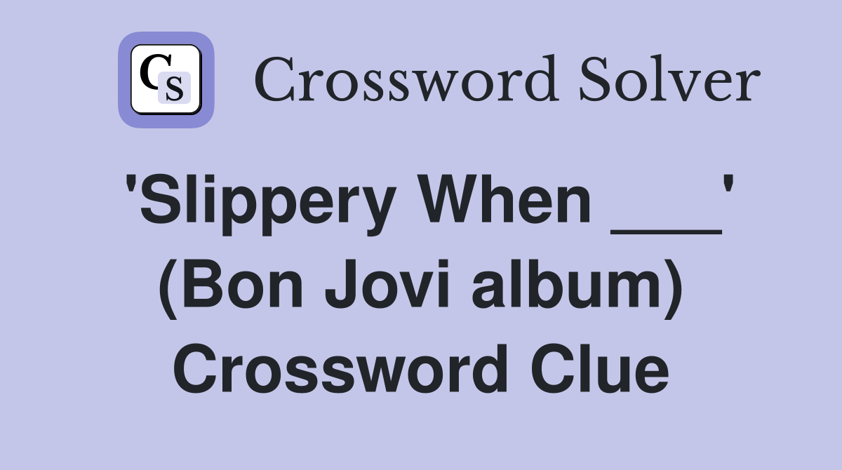 'Slippery When ___' (Bon Jovi album) Crossword Clue