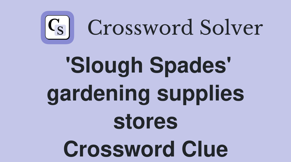 'Slough Spades' gardening supplies stores Crossword Clue