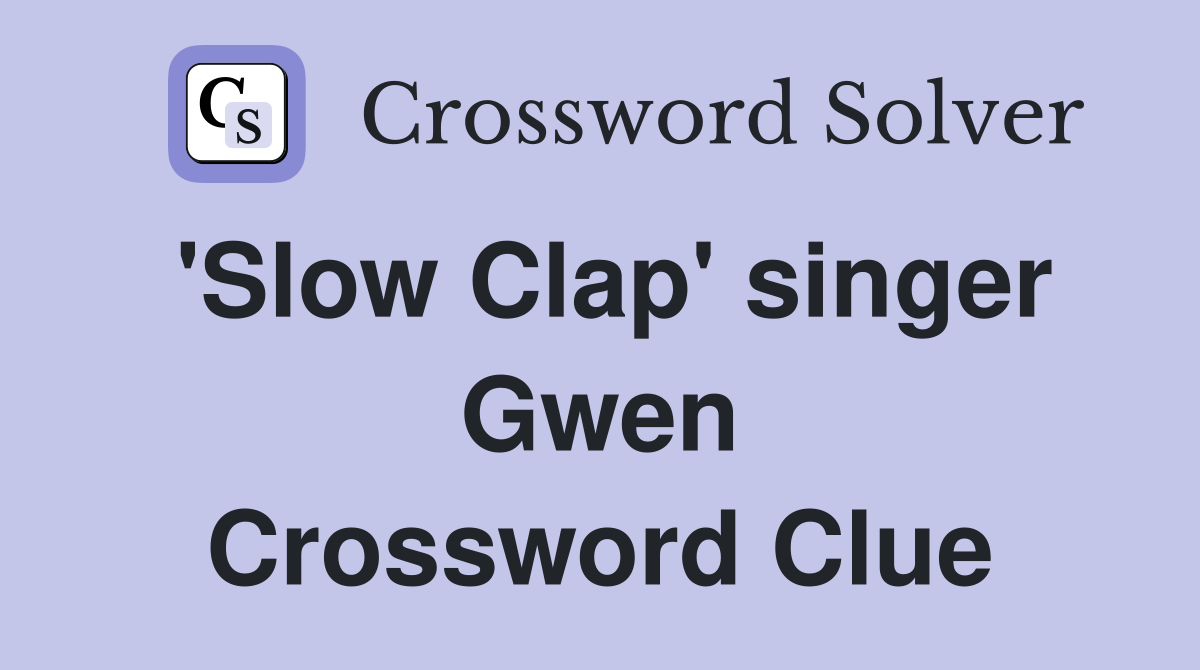 'Slow Clap' singer Gwen Crossword Clue