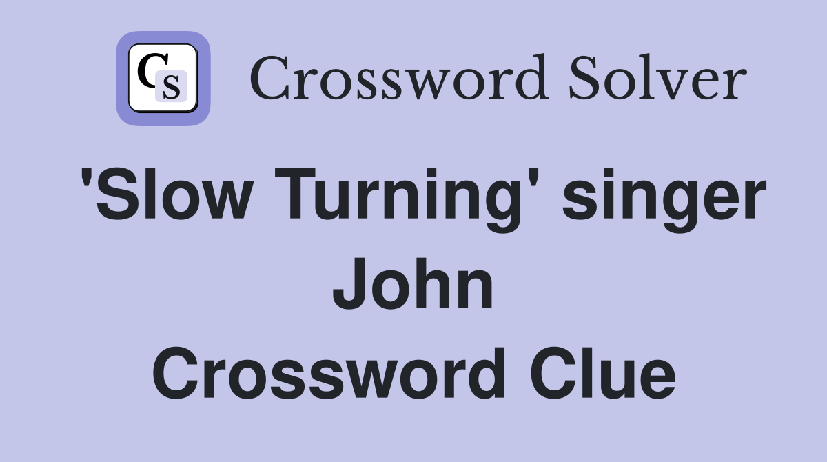 'Slow Turning' singer John Crossword Clue
