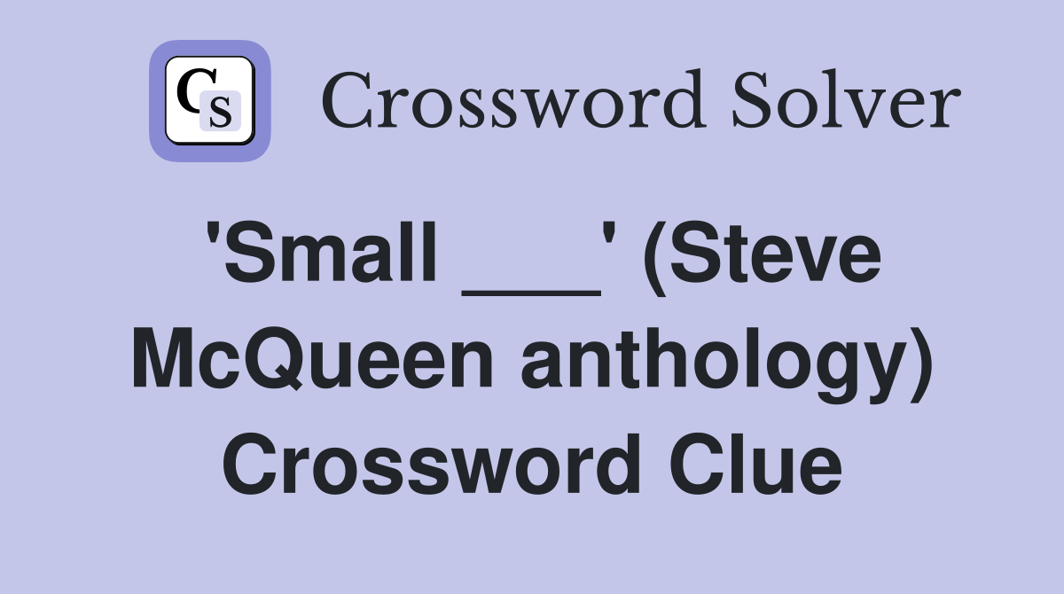 'Small ___' (Steve McQueen anthology) Crossword Clue