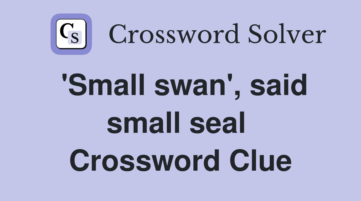 'Small swan', said small seal  Crossword Clue