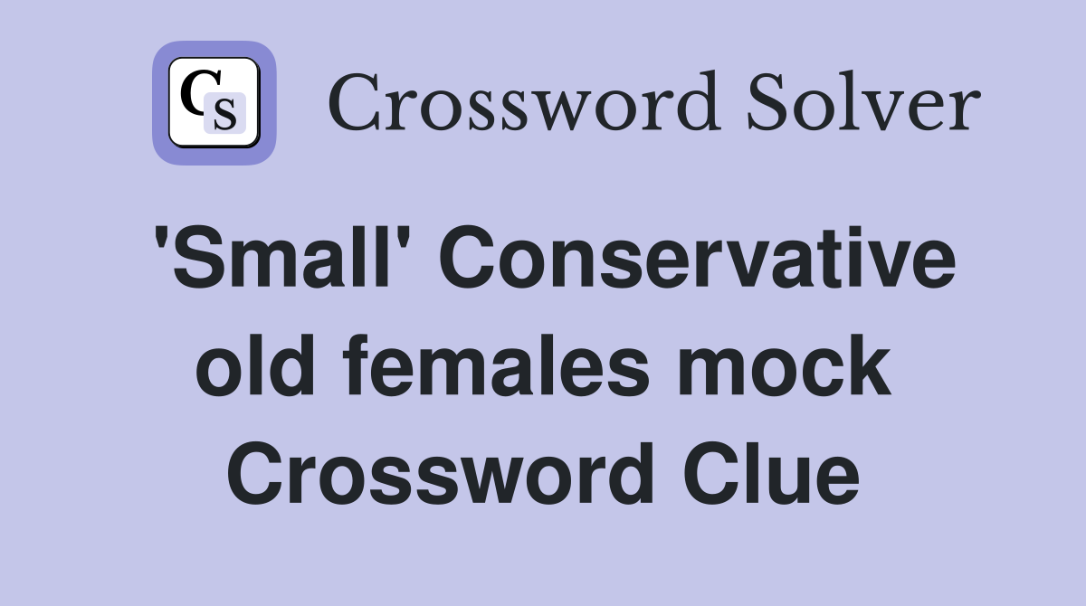 'Small' Conservative old females mock Crossword Clue