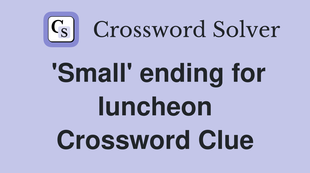 'Small' ending for luncheon Crossword Clue