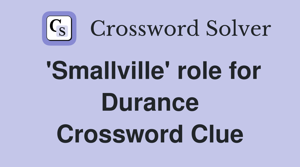 'Smallville' role for Durance Crossword Clue