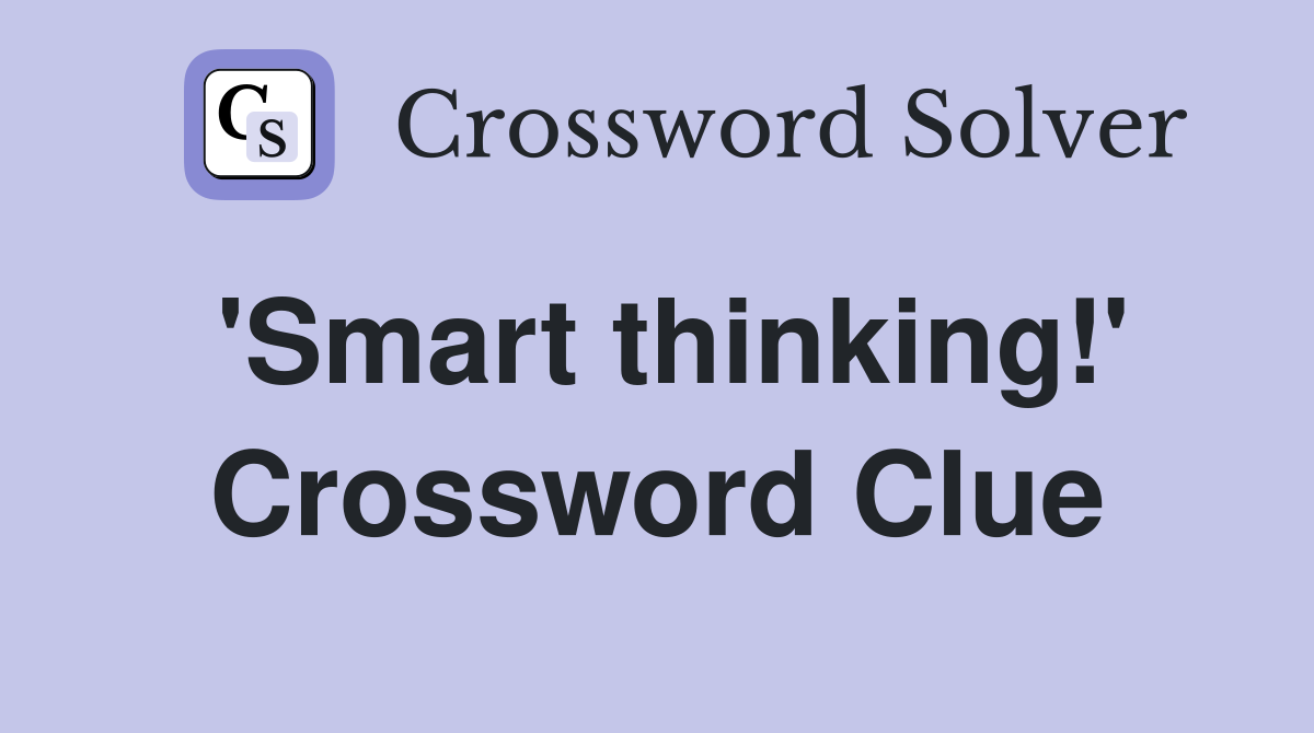 'Smart thinking!' Crossword Clue