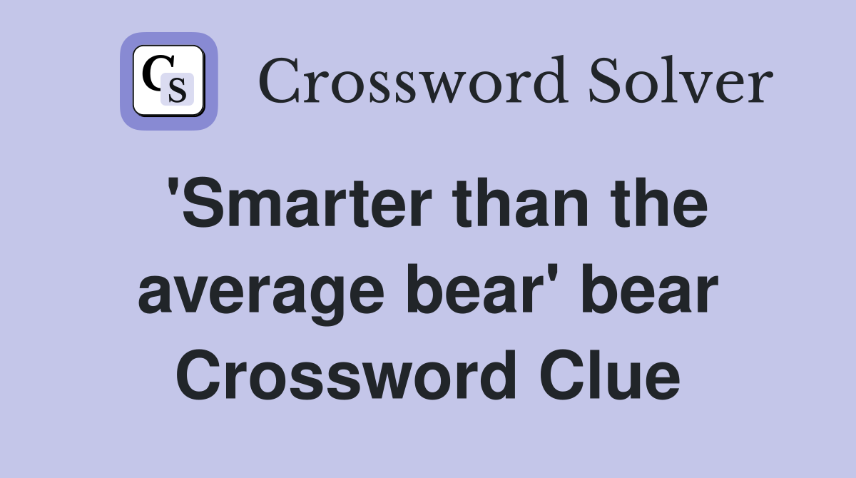 'Smarter than the average bear' bear Crossword Clue