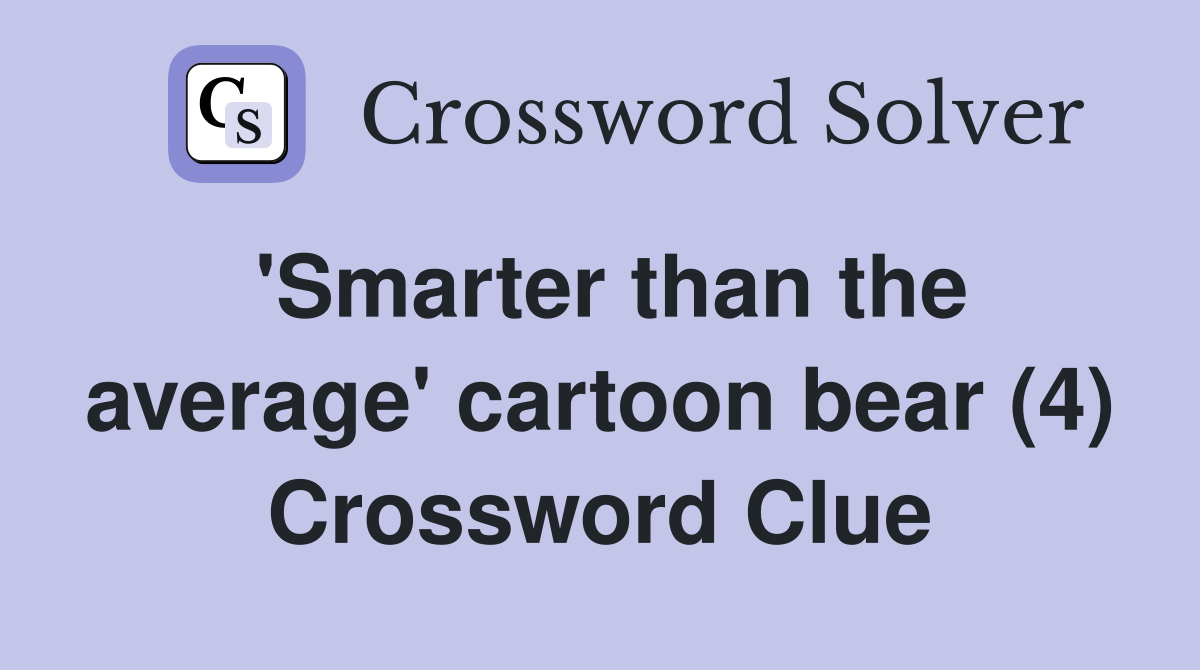 'Smarter than the average' cartoon bear (4) Crossword Clue