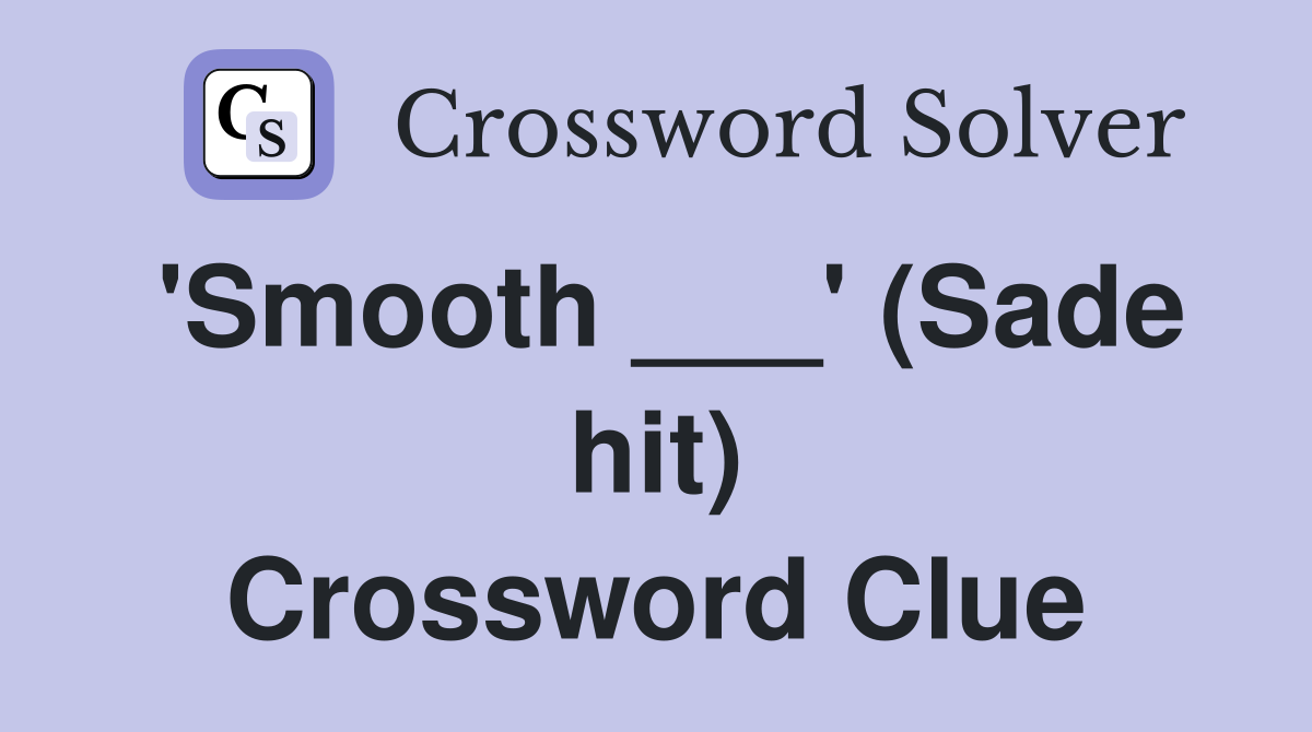 'Smooth ___' (Sade hit) Crossword Clue