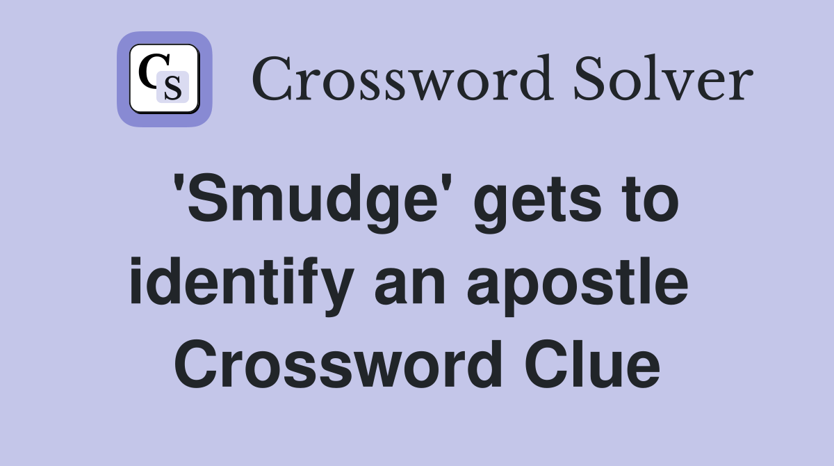 'Smudge' gets to identify an apostle  Crossword Clue