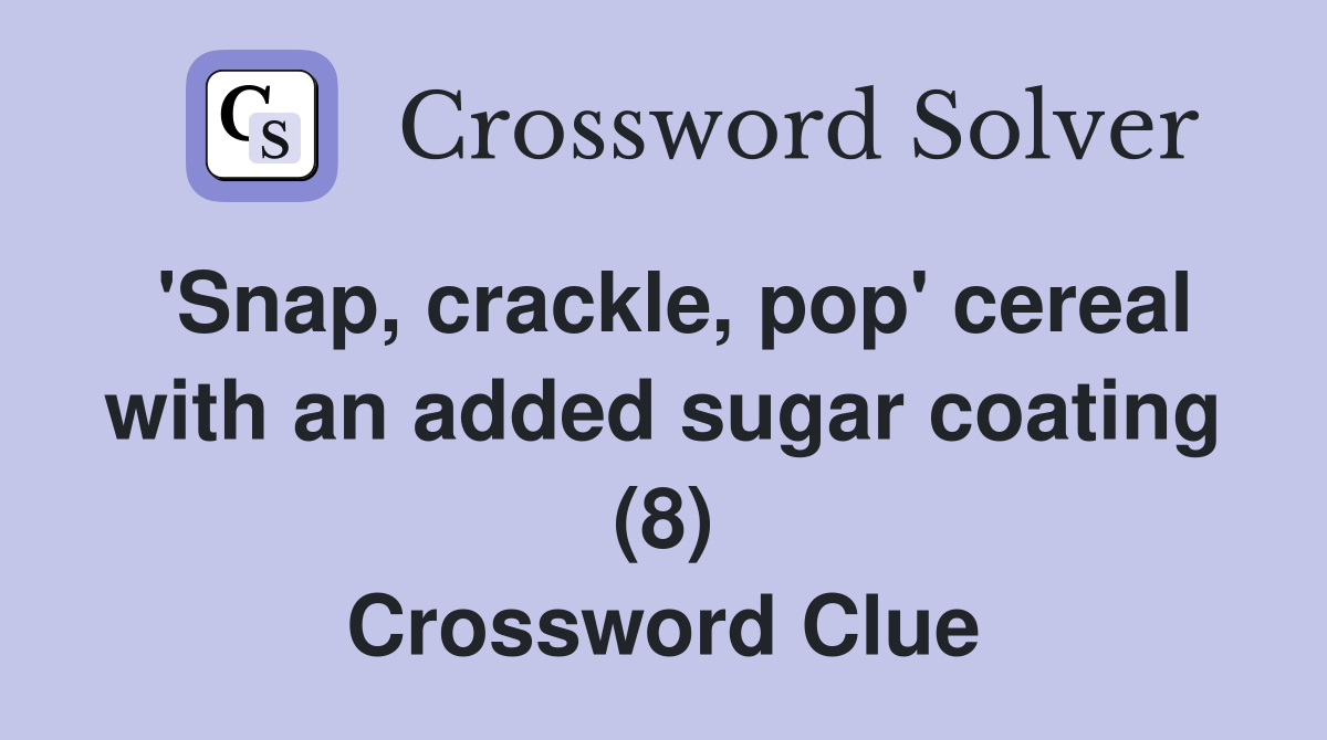 'Snap, crackle, pop' cereal with an added sugar coating (8) Crossword Clue