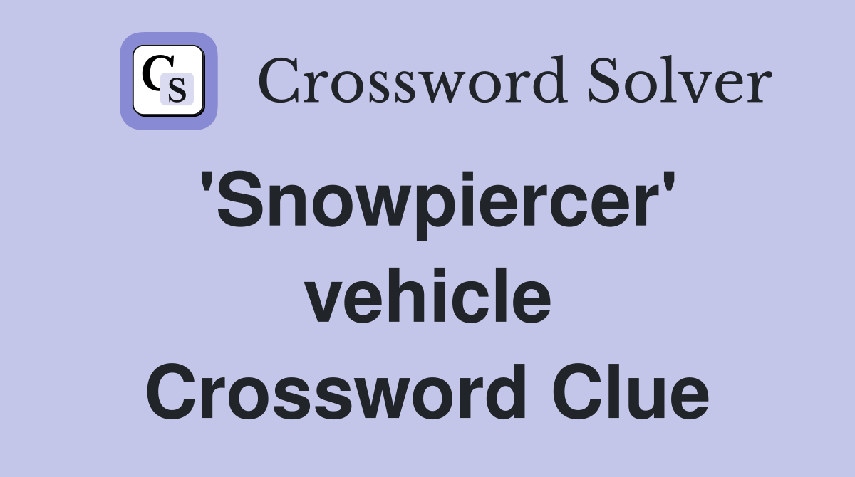 'Snowpiercer' vehicle Crossword Clue