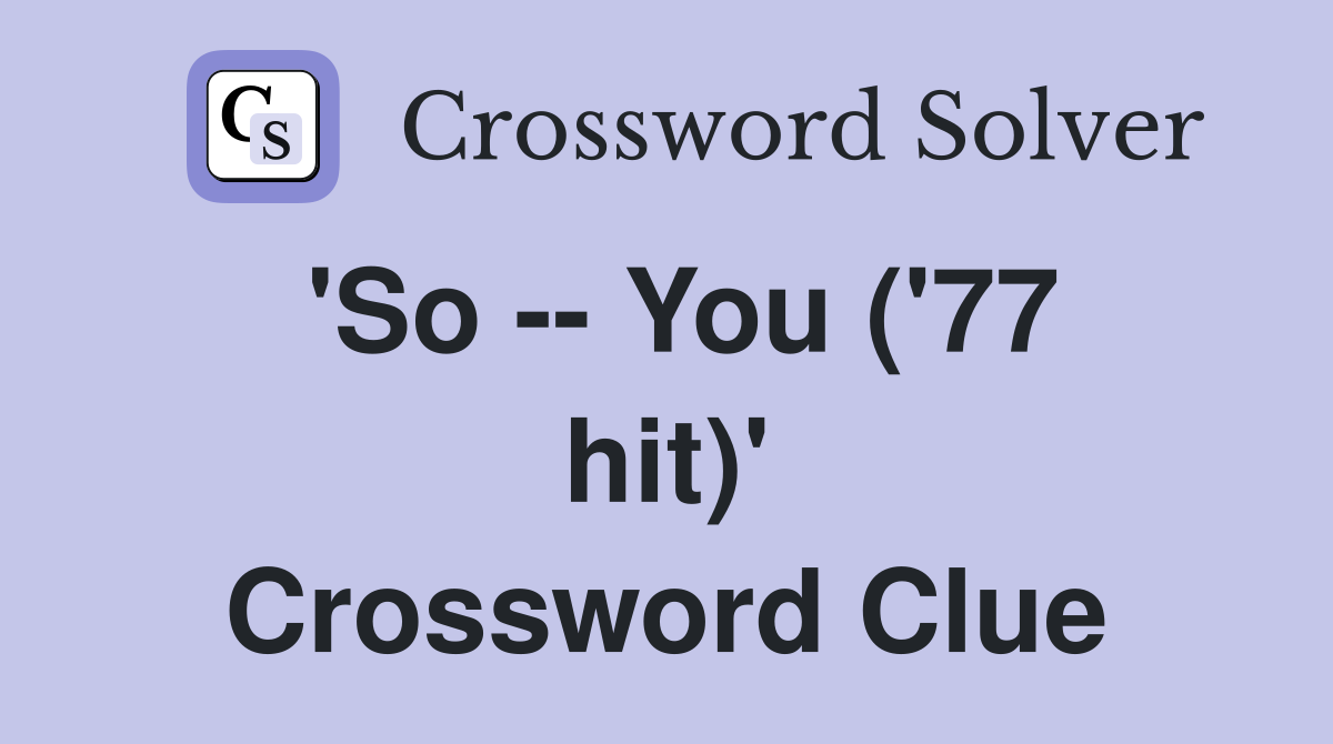 'So -- You ('77 hit)' Crossword Clue