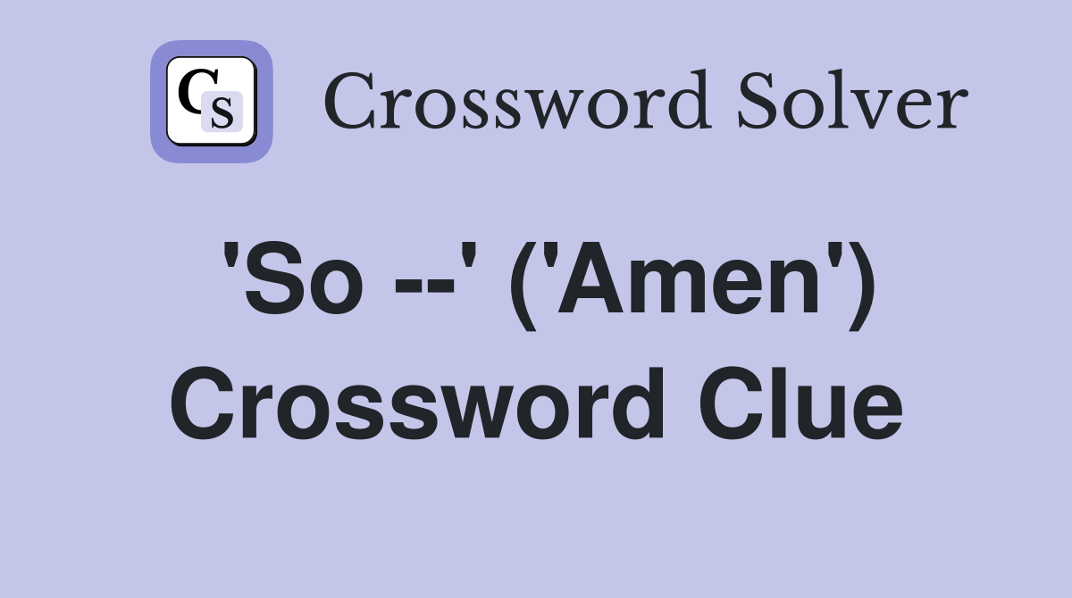 'So --' ('Amen') Crossword Clue