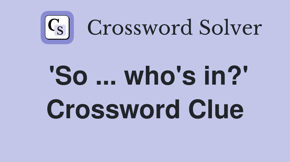 'So ... who's in?' Crossword Clue