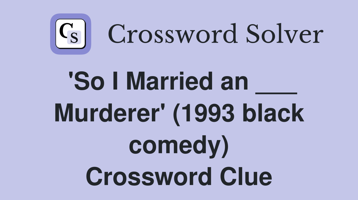 'So I Married an ___ Murderer' (1993 black comedy) Crossword Clue