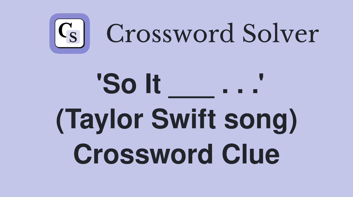'So It ___ . . .' (Taylor Swift song) Crossword Clue