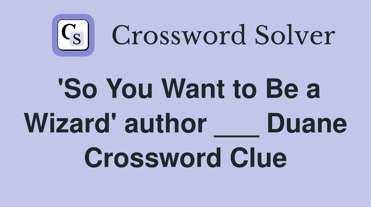 'So You Want to Be a Wizard' author ___ Duane Crossword Clue
