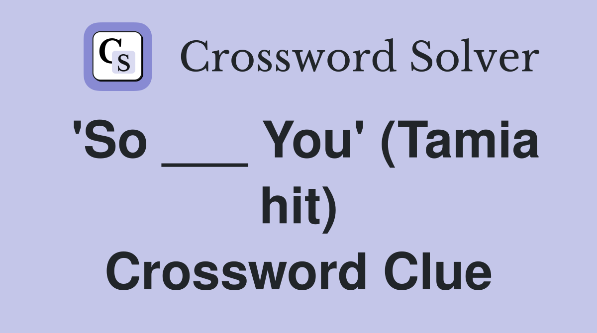 'So ___ You' (Tamia hit) Crossword Clue