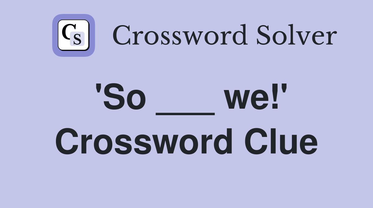 'So ___ we!' Crossword Clue