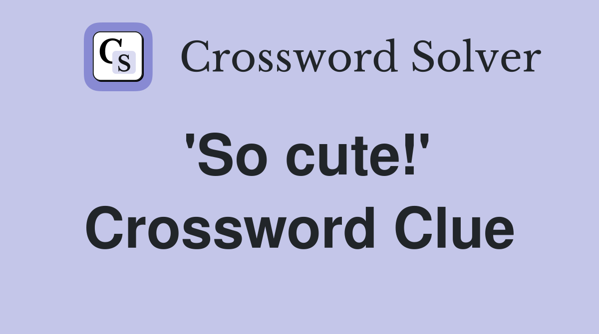 'So cute!' Crossword Clue