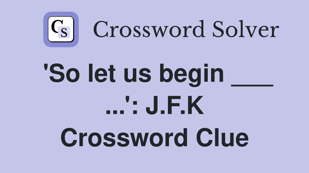 'So let us begin ___ ...': J.F.K Crossword Clue