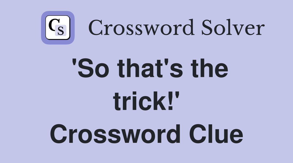 'So that's the trick!' Crossword Clue