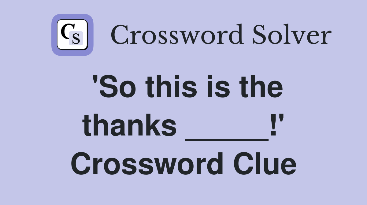 'So this is the thanks _____!' Crossword Clue
