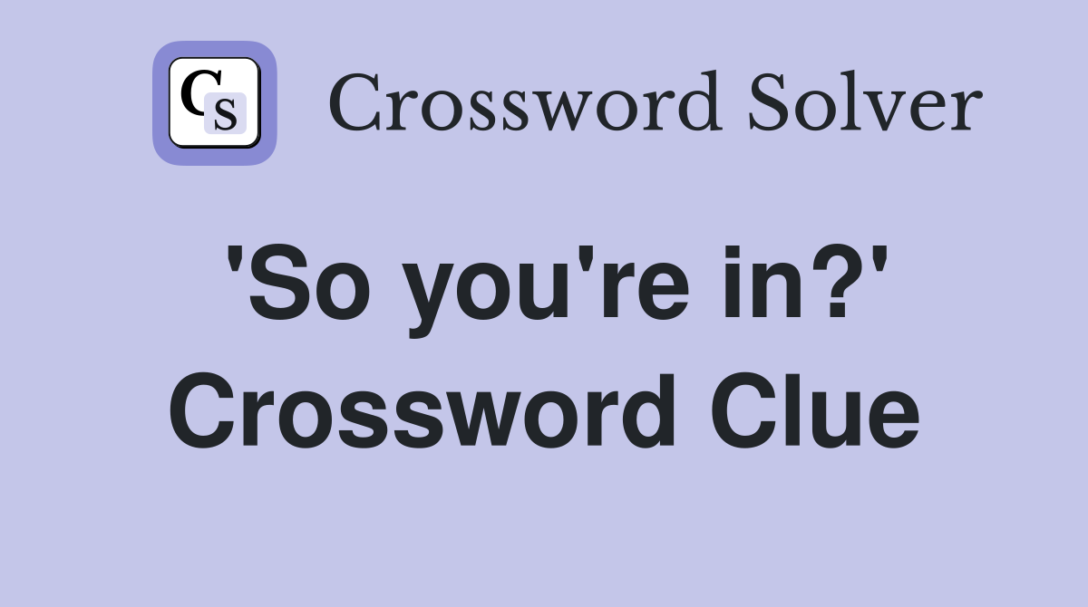 'So you're in?' Crossword Clue
