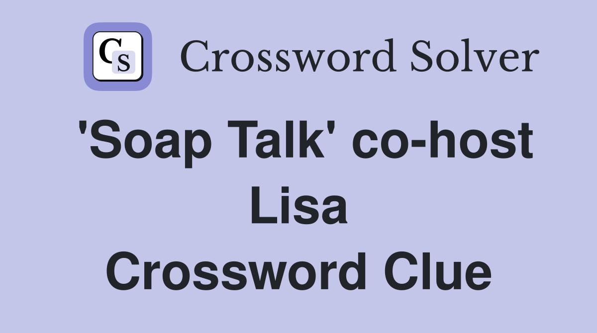 'Soap Talk' co-host Lisa Crossword Clue