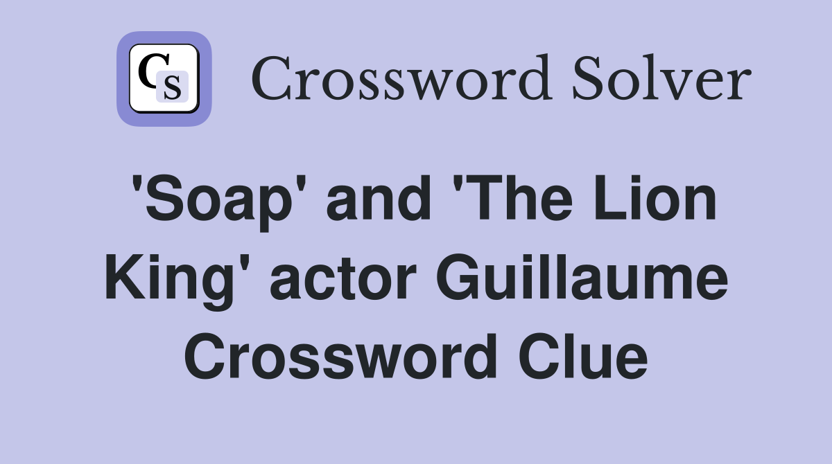 'Soap' and 'The Lion King' actor Guillaume Crossword Clue
