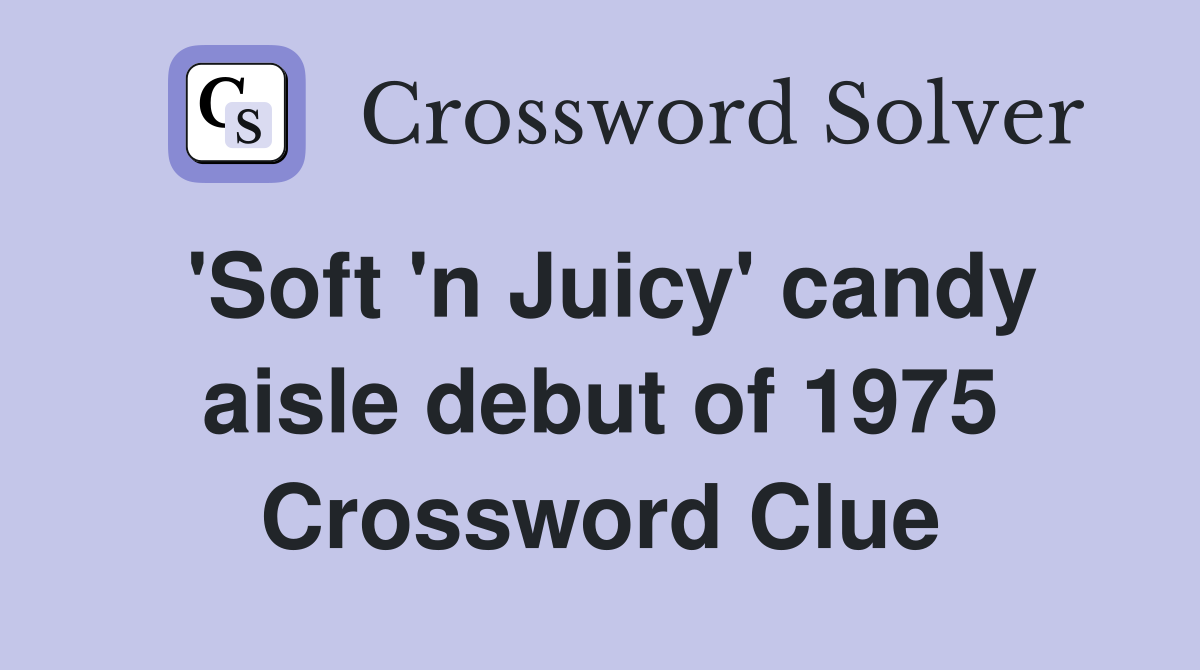 'Soft 'n Juicy' candy aisle debut of 1975 Crossword Clue
